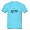 Be original tshirt