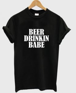 beer drinkin babe T shirt
