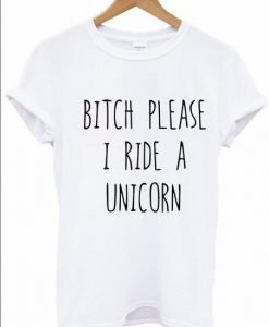 bitch please i ride unicorn tshirt
