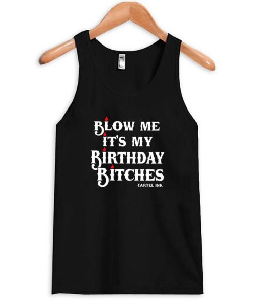 blow me it's my birthday bitches tanktop
