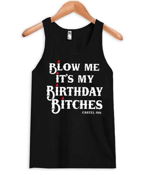 blow me it's my bithday bitches Tank Top