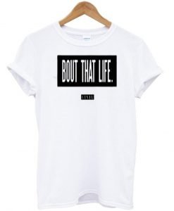 bout that life tshirt