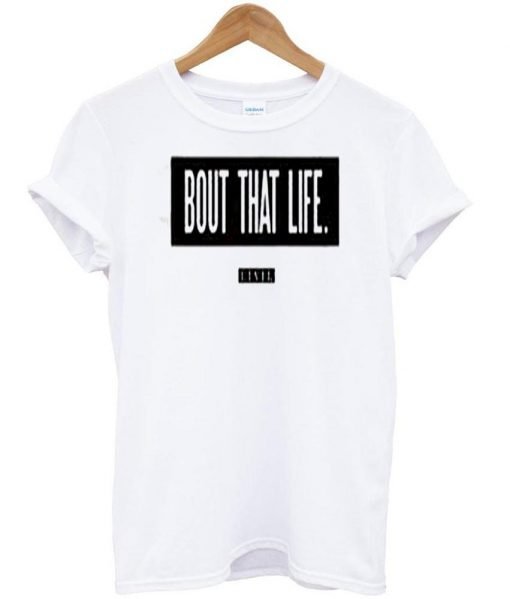 bout that life tshirt