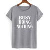 busy doing nothing T shirt