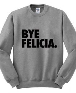 bye felicia sweatshirt