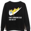 can't someone else just do it sweatshirt
