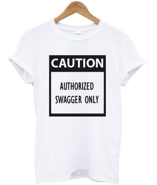 caution authorized swagger only tshirt
