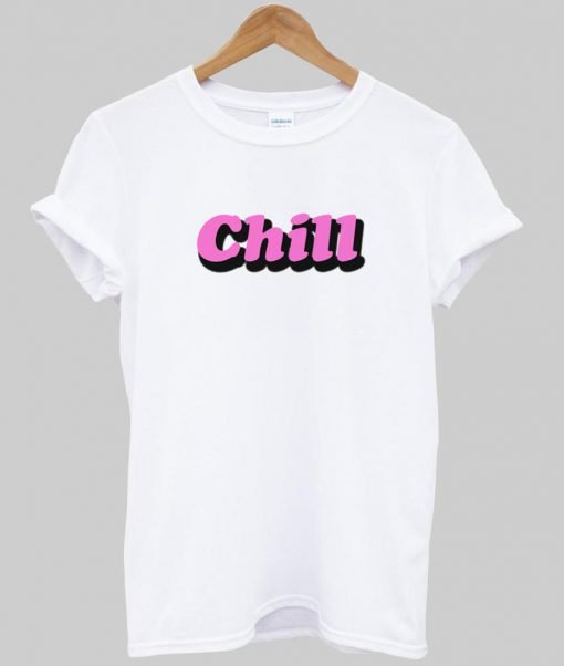 chill T shirt