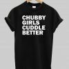 chubby girl cuddle better T shirt