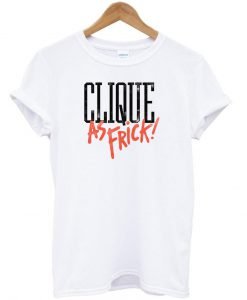 clique as frick tshirt