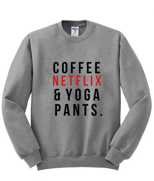 Coffe Netflix and Yoga pants sweatshirt