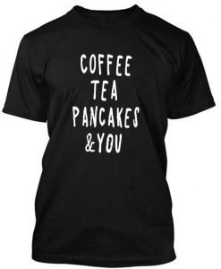 coffe tea pancakes & you tshirt