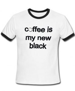 coffee is my new black T shirt