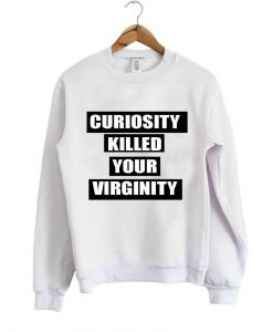 curiosity killed sweatshirt
