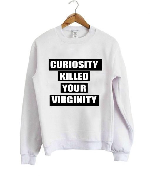 curiosity killed sweatshirt