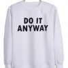 do it anyway  sweatshirt