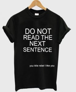 do not read the next sentence T shirt