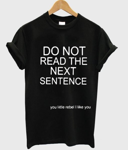 do not read the next sentence T shirt