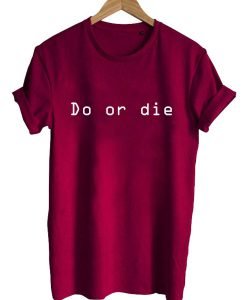 do or die T shirt