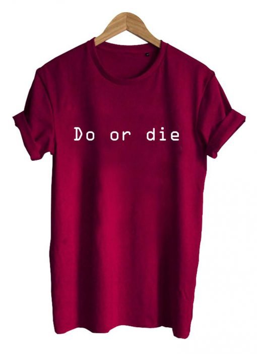 do or die T shirt