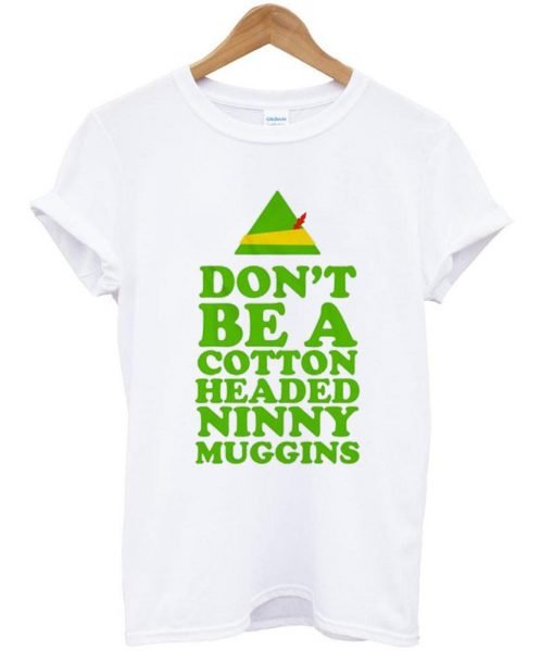 don't be a cotton headed ninny muggins T shirt