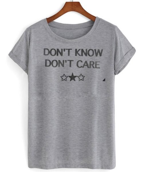 don't know don't care T shirt