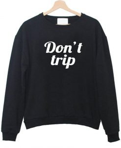 don't trip sweatshirt