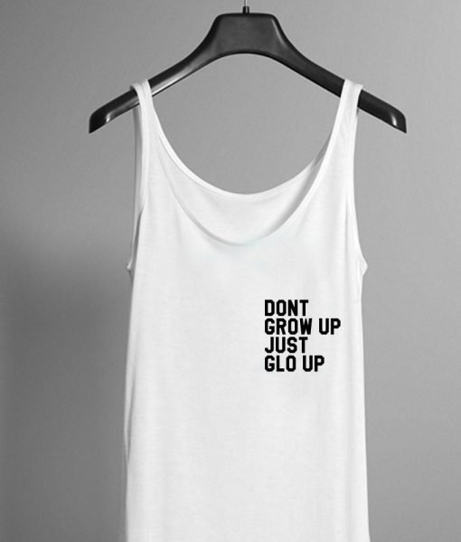 dont grow up just glo up tanktop