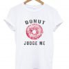 donut judge me tshirt