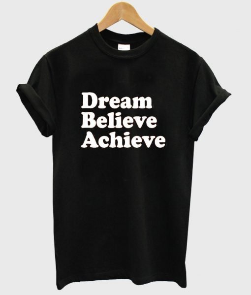 dream believe achieve tshirt