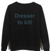 dresser to kill sweatshirt