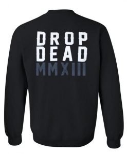 drop dead mmxiii sweatshirt