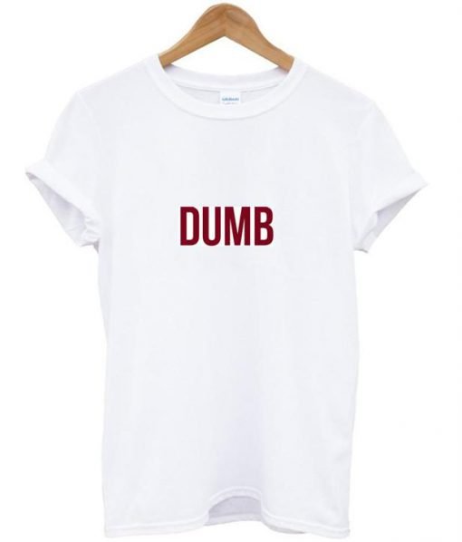 dumb tshirt