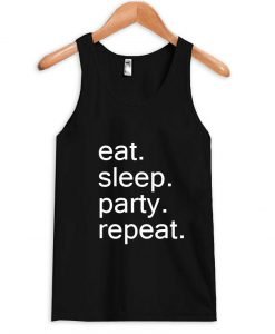 eat. sleep. party. repeat. tanktop