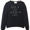 eat a lot sleep a lot  sweatshirt