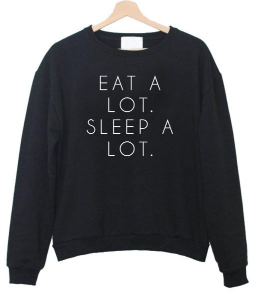 eat a lot sleep a lot  sweatshirt