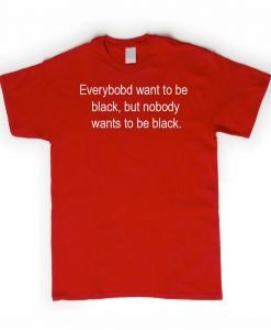 everyboby want to black tshirt