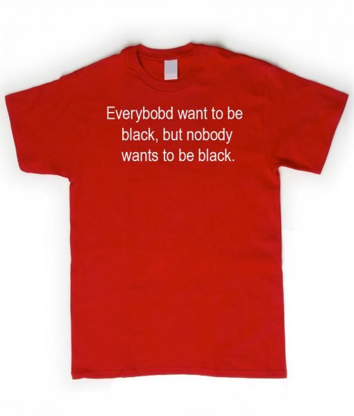 everyboby want to black tshirt