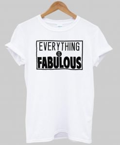 everything is fabulous  T shirt