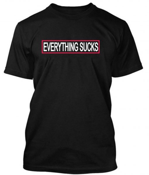 everything sucks tshirt