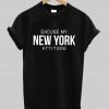 excuse my new york attitude T shirt