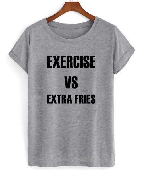 exercise vs extra fries shirt