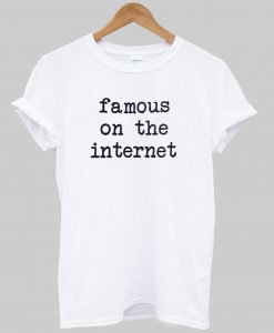 famous on the internet tshirt