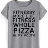 fitness more like fitness whole pizza in my mouth