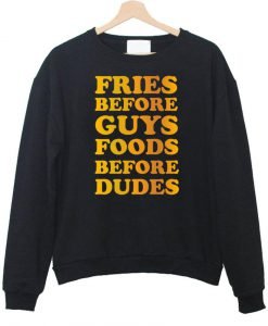 fries before guys foods before dudes sweatshirt