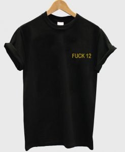 fuck 12 tshirt
