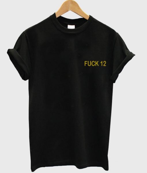 fuck 12 tshirt