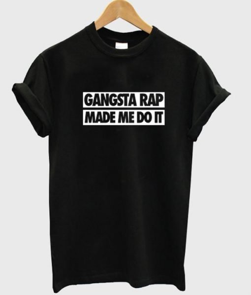 gangstarap made me do it T shirt