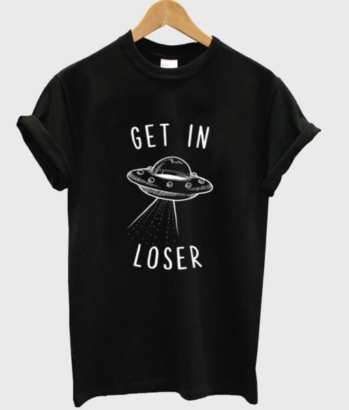 get in loser T shirt