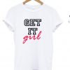get it girl t shirt